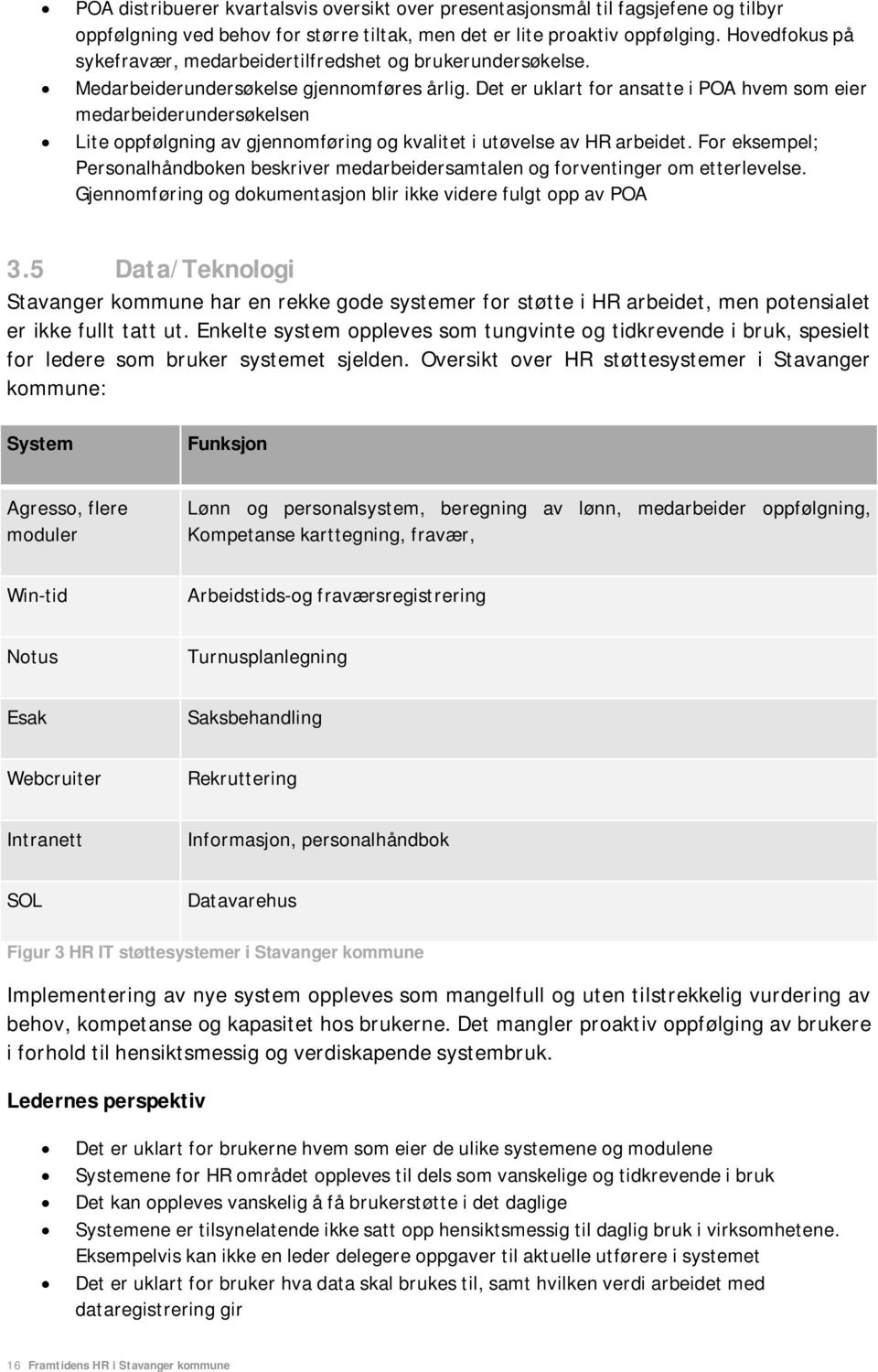 Det er uklart for ansatte i POA hvem som eier medarbeiderundersøkelsen Lite oppfølgning av gjennomføring og kvalitet i utøvelse av HR arbeidet.