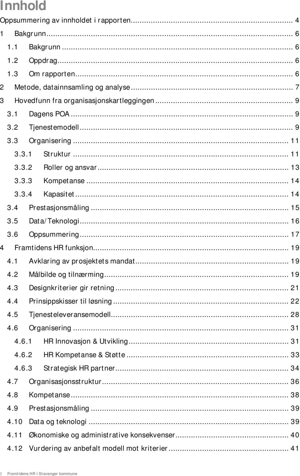 .. 14 3.4 Prestasjonsmåling... 15 3.5 Data/Teknologi... 16 3.6 Oppsummering... 17 4 Framtidens HR funksjon... 19 4.1 Avklaring av prosjektets mandat... 19 4.2 Målbilde og tilnærming... 19 4.3 Designkriterier gir retning.