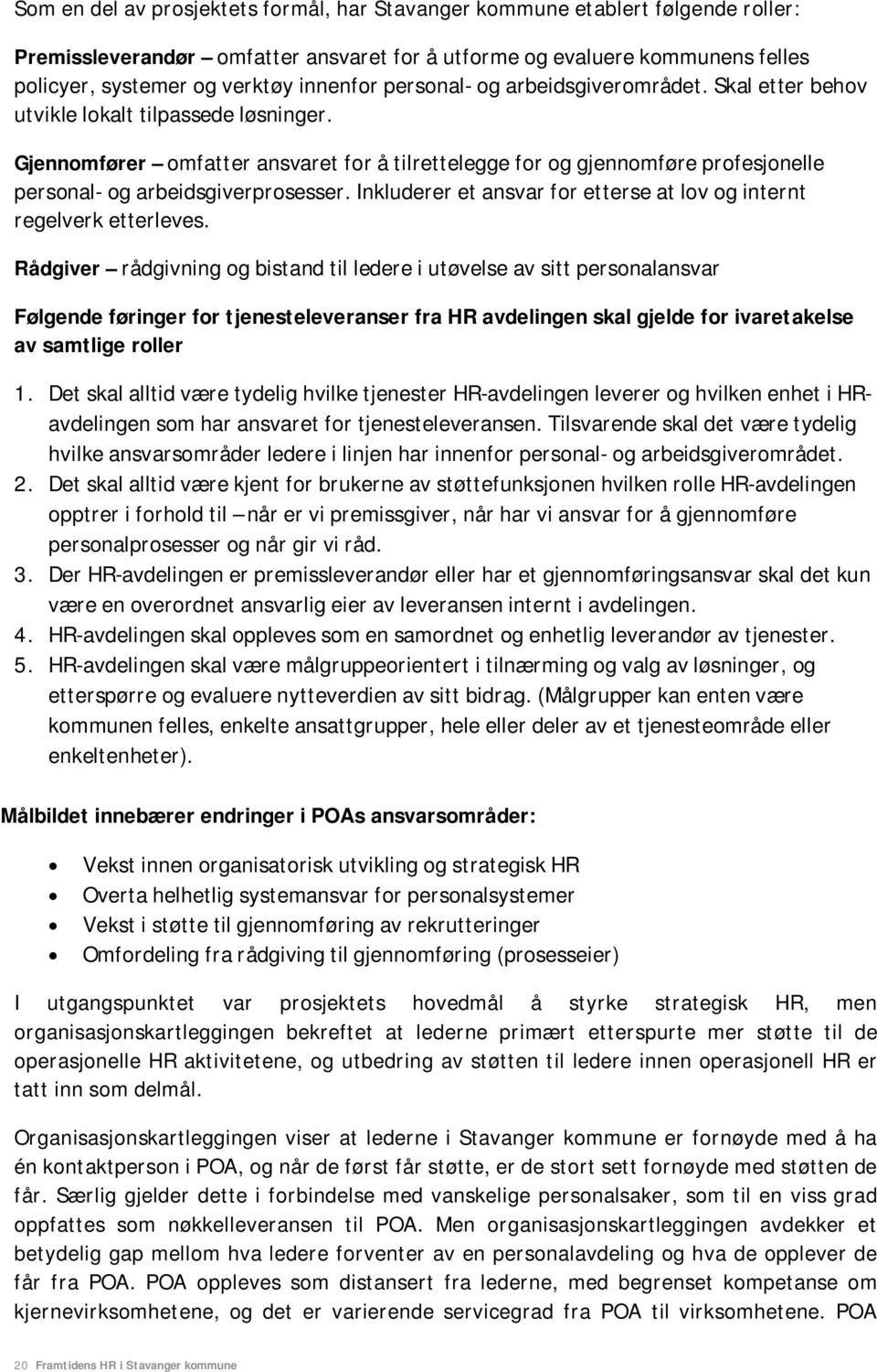 Gjennomfører omfatter ansvaret for å tilrettelegge for og gjennomføre profesjonelle personal- og arbeidsgiverprosesser. Inkluderer et ansvar for etterse at lov og internt regelverk etterleves.