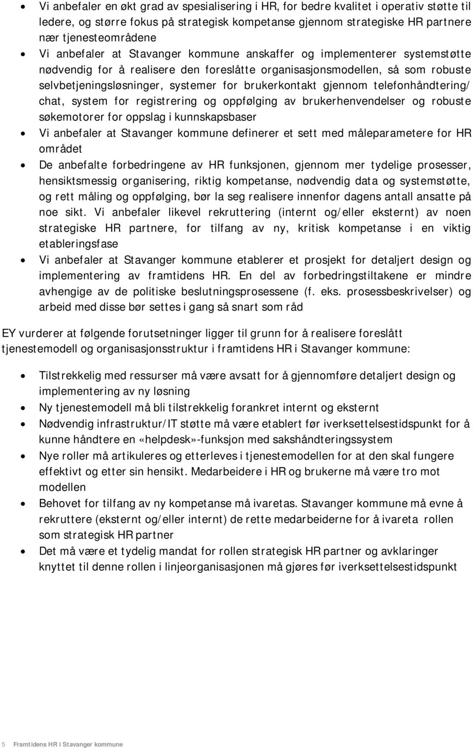 brukerkontakt gjennom telefonhåndtering/ chat, system for registrering og oppfølging av brukerhenvendelser og robuste søkemotorer for oppslag i kunnskapsbaser Vi anbefaler at Stavanger kommune