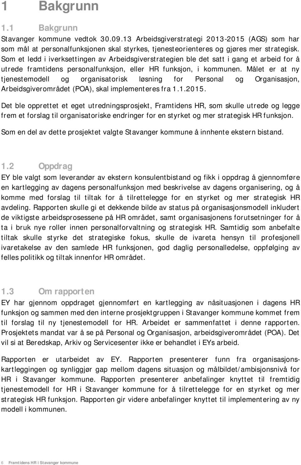 Målet er at ny tjenestemodell og organisatorisk løsning for Personal og Organisasjon, Arbeidsgiverområdet (POA), skal implementeres fra 1.1.2015.