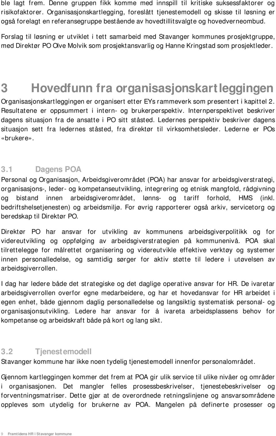 Forslag til løsning er utviklet i tett samarbeid med Stavanger kommunes prosjektgruppe, med Direktør PO Olve Molvik som prosjektansvarlig og Hanne Kringstad som prosjektleder.