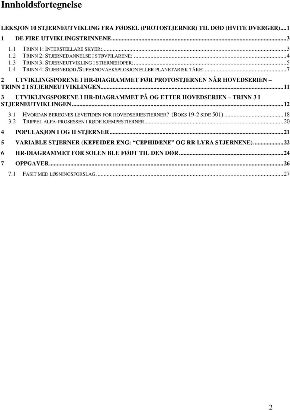 .. 7 2 UTVIKLINGSPORENE I HR-DIAGRAMMET FØR PROTOSTJERNEN NÅR HOVEDSERIEN TRINN 2 I STJERNEUTVIKLINGEN... 11 3 UTVIKLINGSPORENE I HR-DIAGRAMMET PÅ OG ETTER HOVEDSERIEN TRINN 3 I STJERNEUTVIKLINGEN.