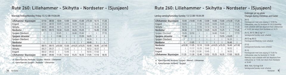 Nordseter 08:15 09:15 10:30 13:25 14:25 15:25 I 16:45 17:45 Sjusjøen (Storåsen) I I 10:45 I 14:40 15:40 I I 17.