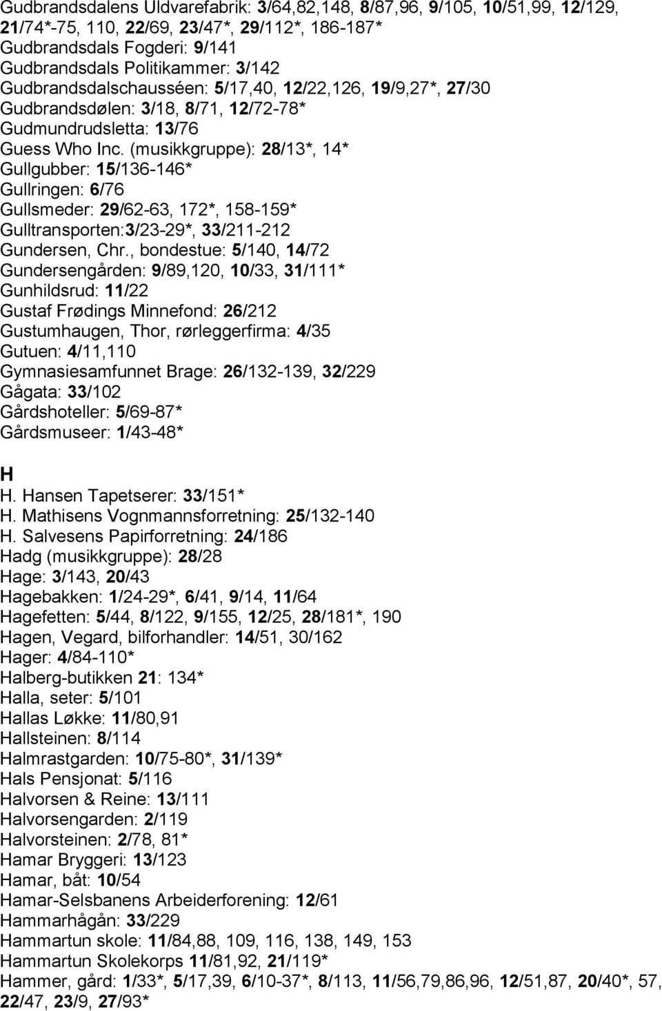 (musikkgruppe): 28/13*, 14* Gullgubber: 15/136-146* Gullringen: 6/76 Gullsmeder: 29/62-63, 172*, 158-159* Gulltransporten:3/23-29*, 33/211-212 Gundersen, Chr.