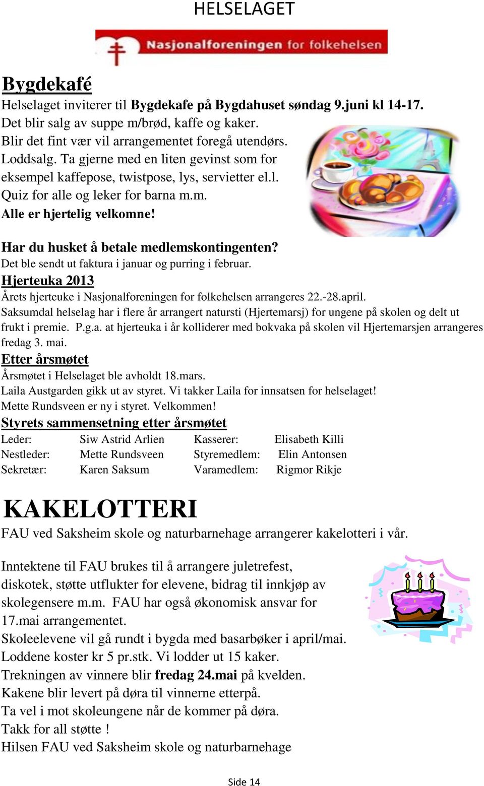 Har du husket å betale medlemskontingenten? Det ble sendt ut faktura i januar og purring i februar. Hjerteuka 2013 Årets hjerteuke i Nasjonalforeningen for folkehelsen arrangeres 22.-28.april.