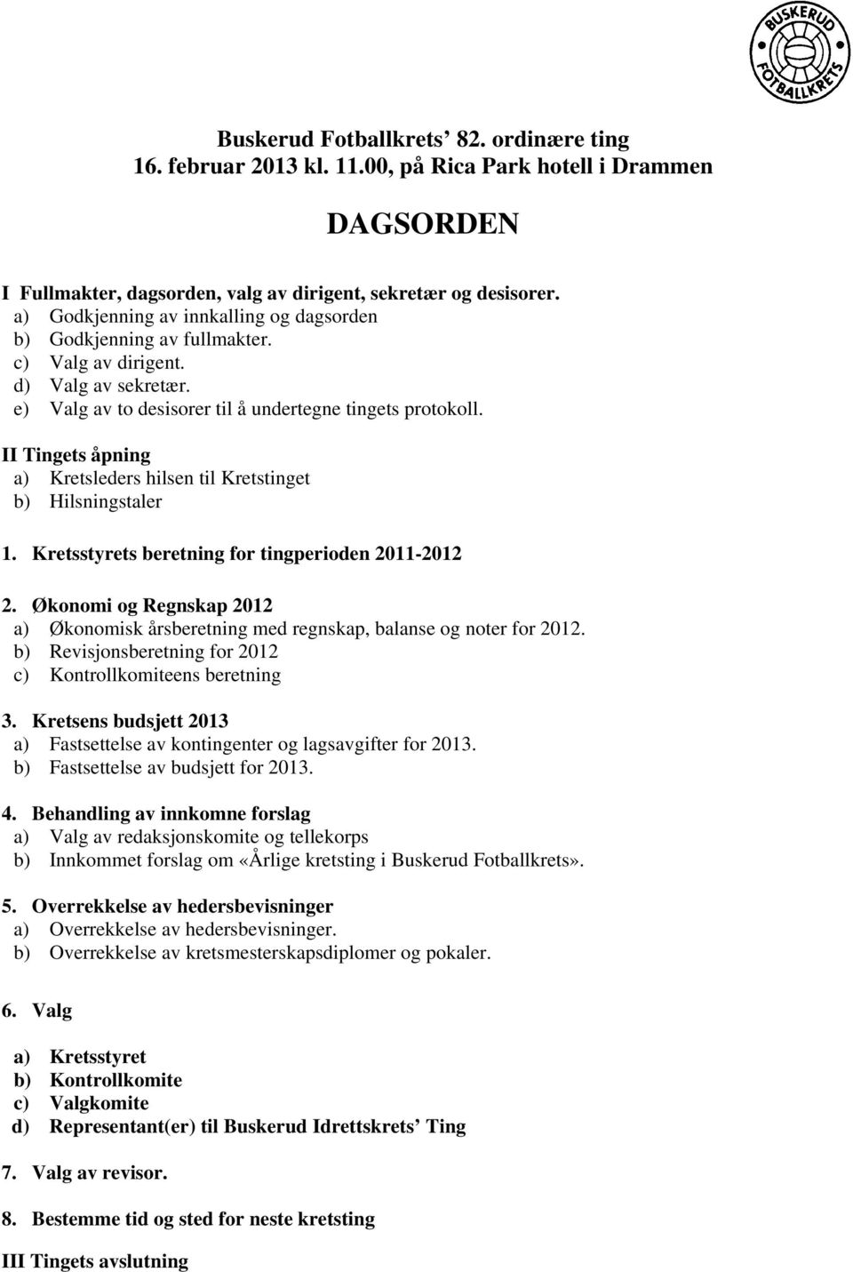 II Tingets åpning a) Kretsleders hilsen til Kretstinget b) Hilsningstaler 1. Kretsstyrets beretning for tingperioden 2011-2012 2.