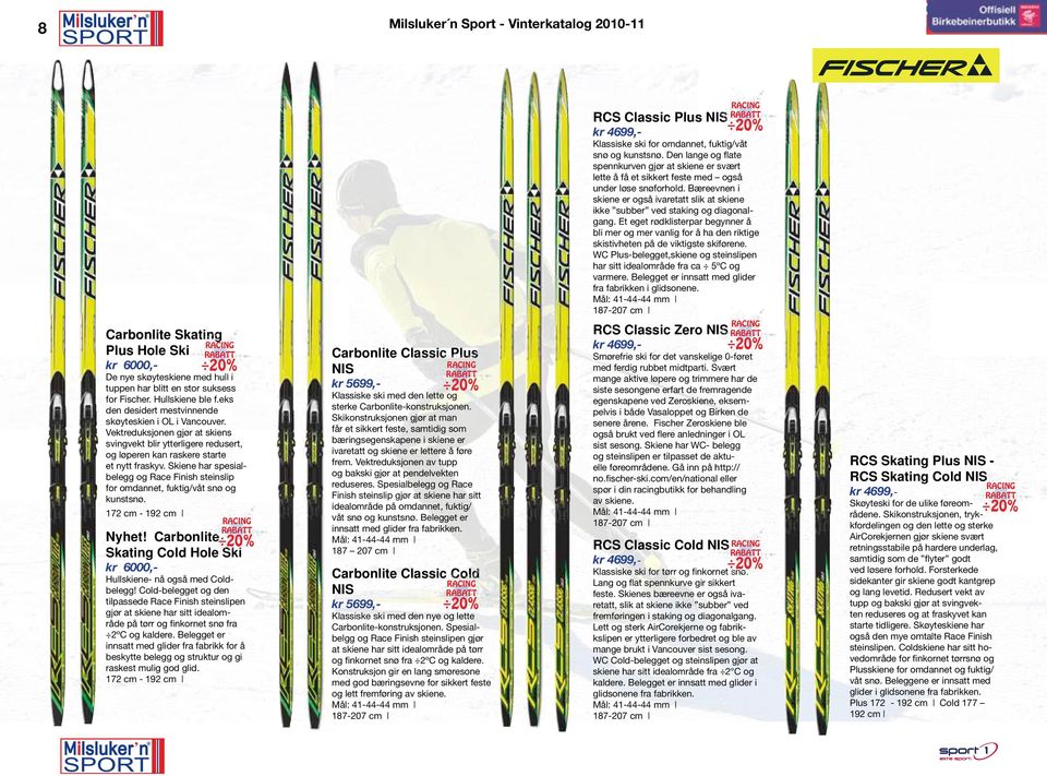 Skiene har spesialbelegg og Race Finish steinslip for omdannet, fuktig/våt snø og kunstsnø. 172 cm - 192 cm RACING RABATT Nyhet!