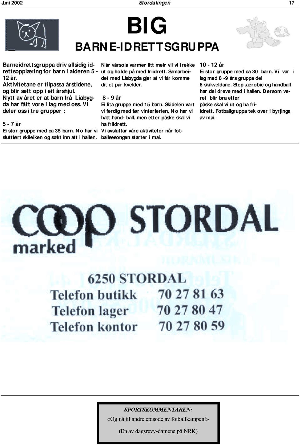 Når vårsola varmer litt meir vil vi trekke ut og holde på med friidrett. Samarbeidet med Liabygda gjer at vi får komme dit et par kvelder. 8-9 år Ei lita gruppe med 15 barn.