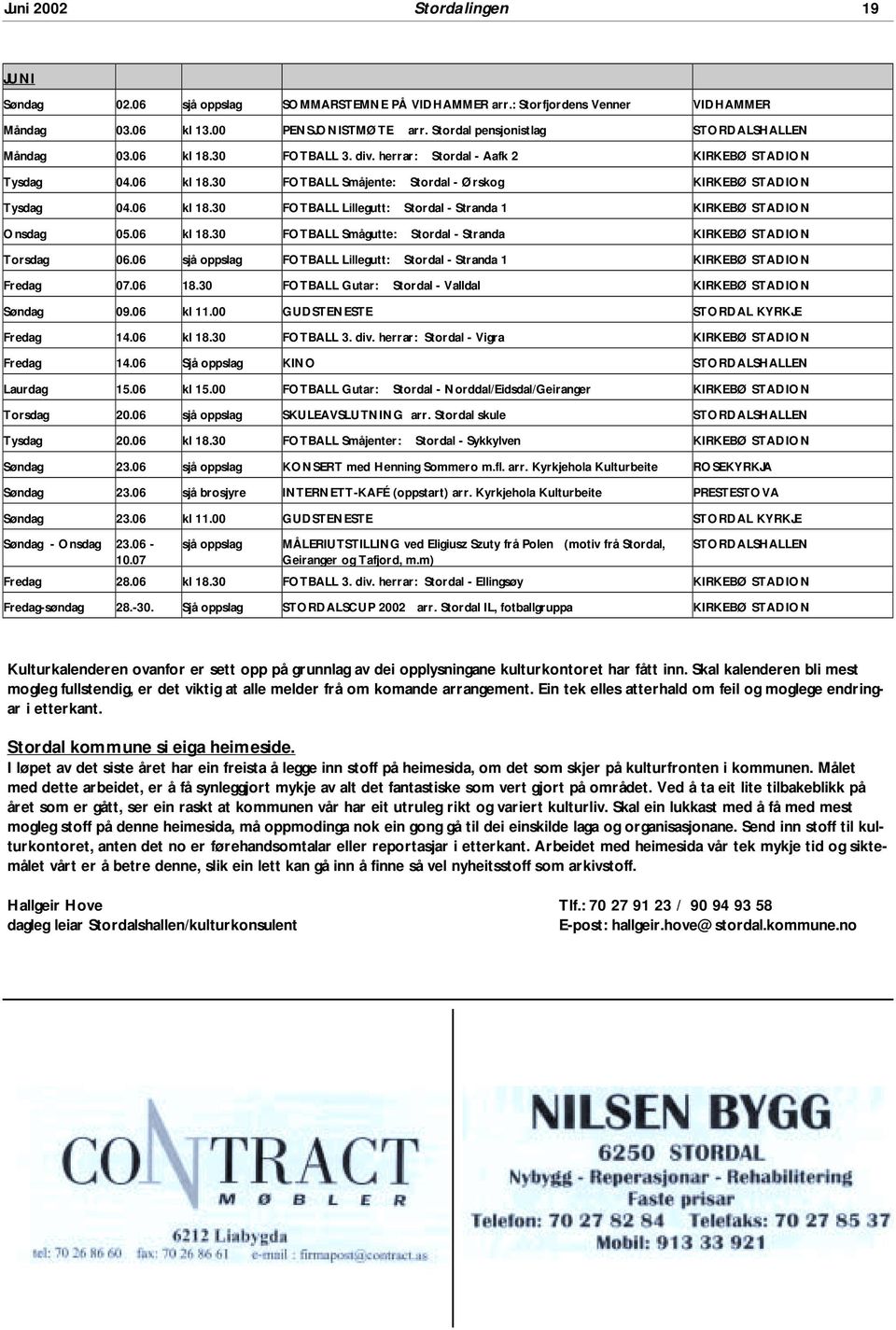 06 kl 18.30 FOTBALL Lillegutt: Stordal - Stranda 1 KIRKEBØ STADION Onsdag 05.06 kl 18.30 FOTBALL Smågutte: Stordal - Stranda KIRKEBØ STADION Torsdag 06.