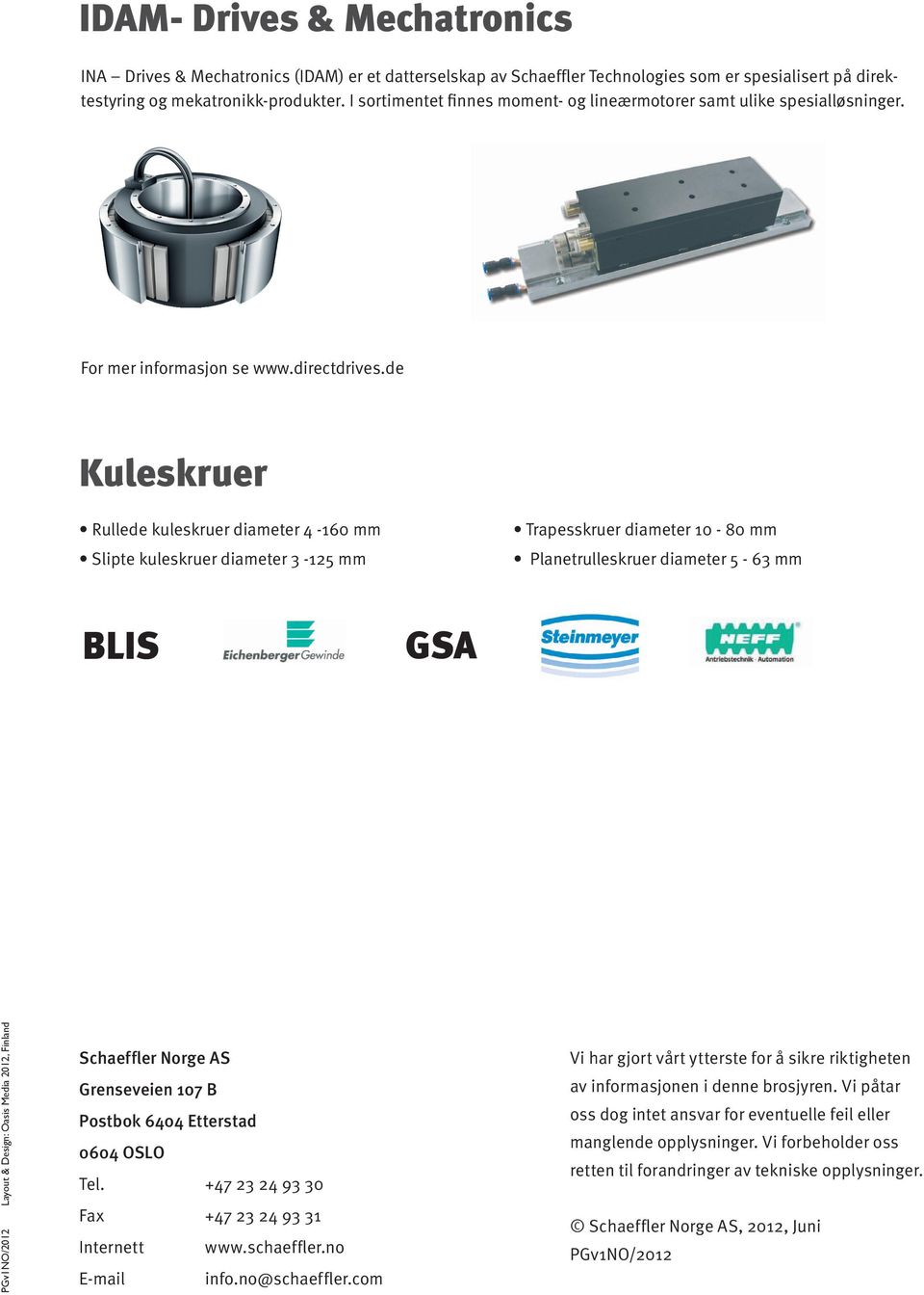 de Kuleskruer Rullede kuleskruer diameter 4-160 mm Slipte kuleskruer diameter 3-125 mm Trapesskruer diameter 10-80 mm Planetrulleskruer diameter 5-63 mm BLIS GSA PGv1NO/2012 Layout & Design: Oasis