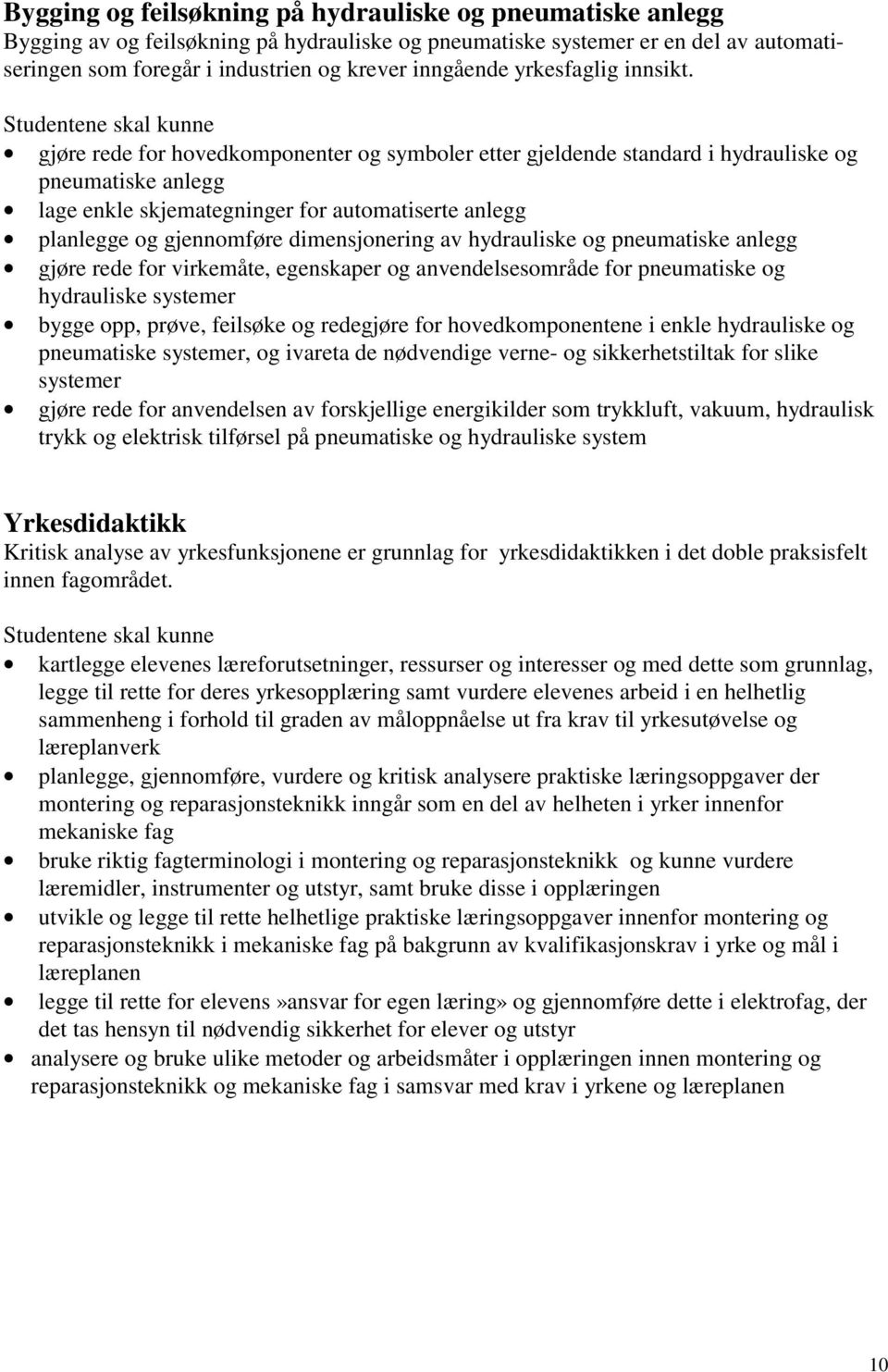 gjøre rede for hovedkomponenter og symboler etter gjeldende standard i hydrauliske og pneumatiske anlegg lage enkle skjemategninger for automatiserte anlegg planlegge og gjennomføre dimensjonering av