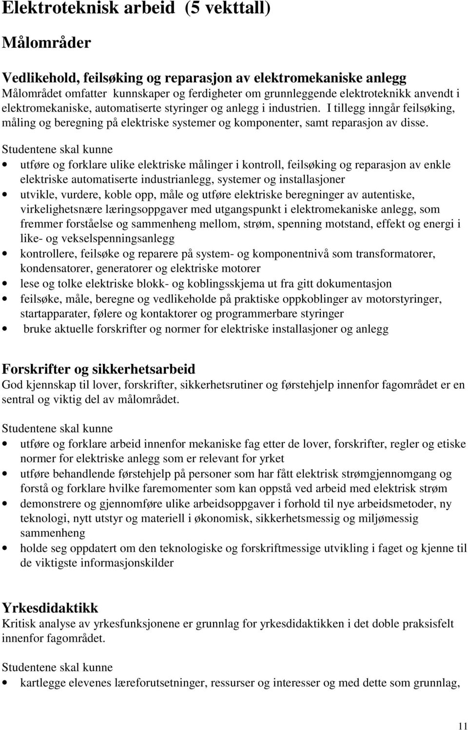 utføre og forklare ulike elektriske målinger i kontroll, feilsøking og reparasjon av enkle elektriske automatiserte industrianlegg, systemer og installasjoner utvikle, vurdere, koble opp, måle og