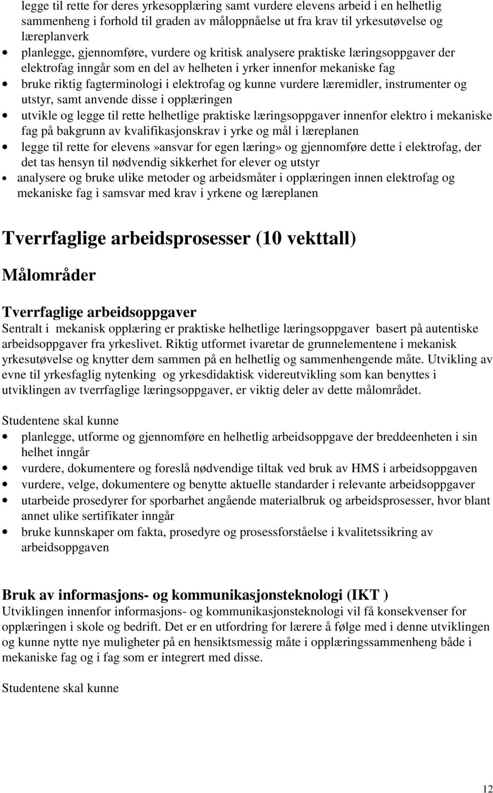 vurdere læremidler, instrumenter og utstyr, samt anvende disse i opplæringen utvikle og legge til rette helhetlige praktiske læringsoppgaver innenfor elektro i mekaniske fag på bakgrunn av