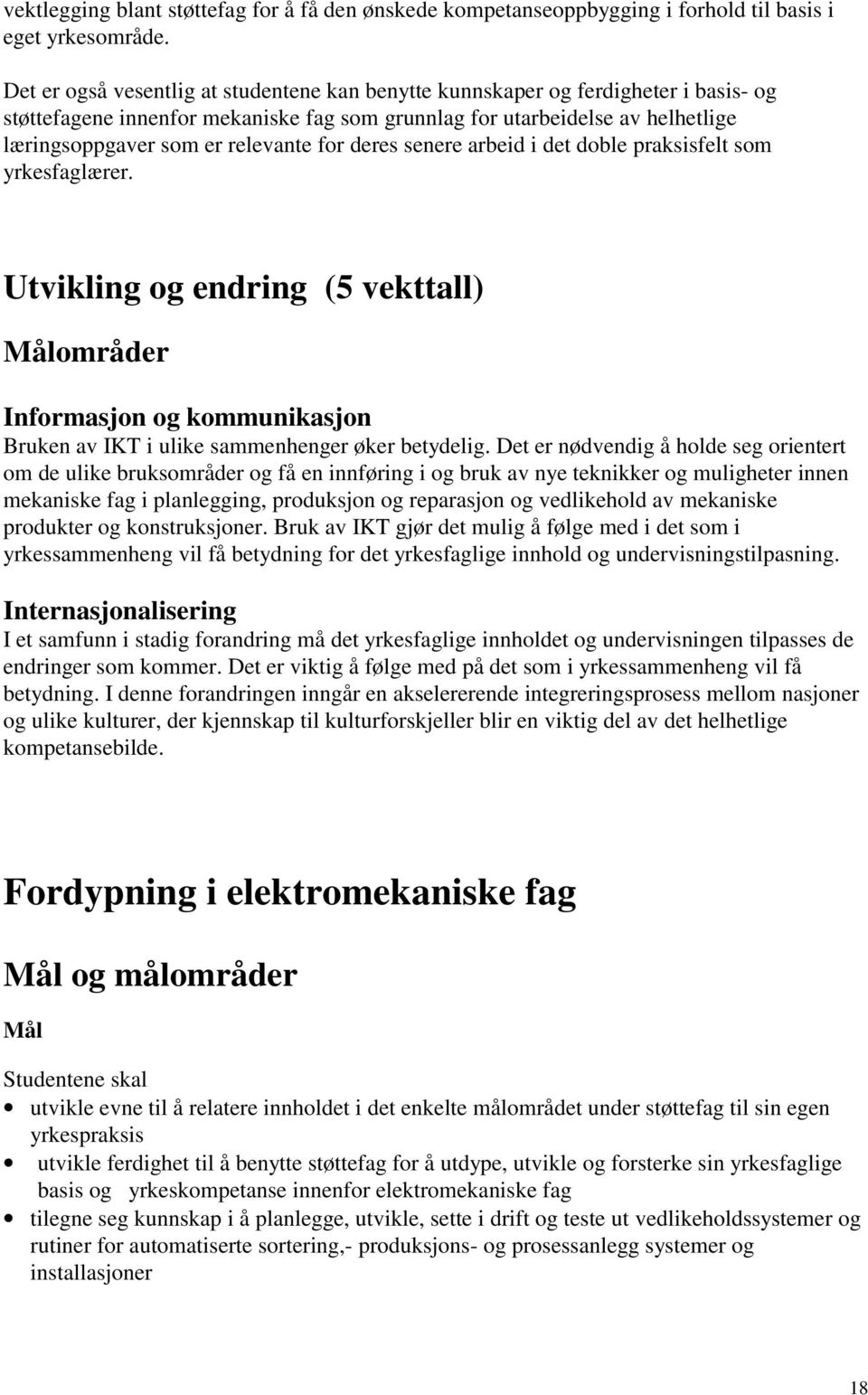 for deres senere arbeid i det doble praksisfelt som yrkesfaglærer. Utvikling og endring (5 vekttall) Målområder Informasjon og kommunikasjon Bruken av IKT i ulike sammenhenger øker betydelig.