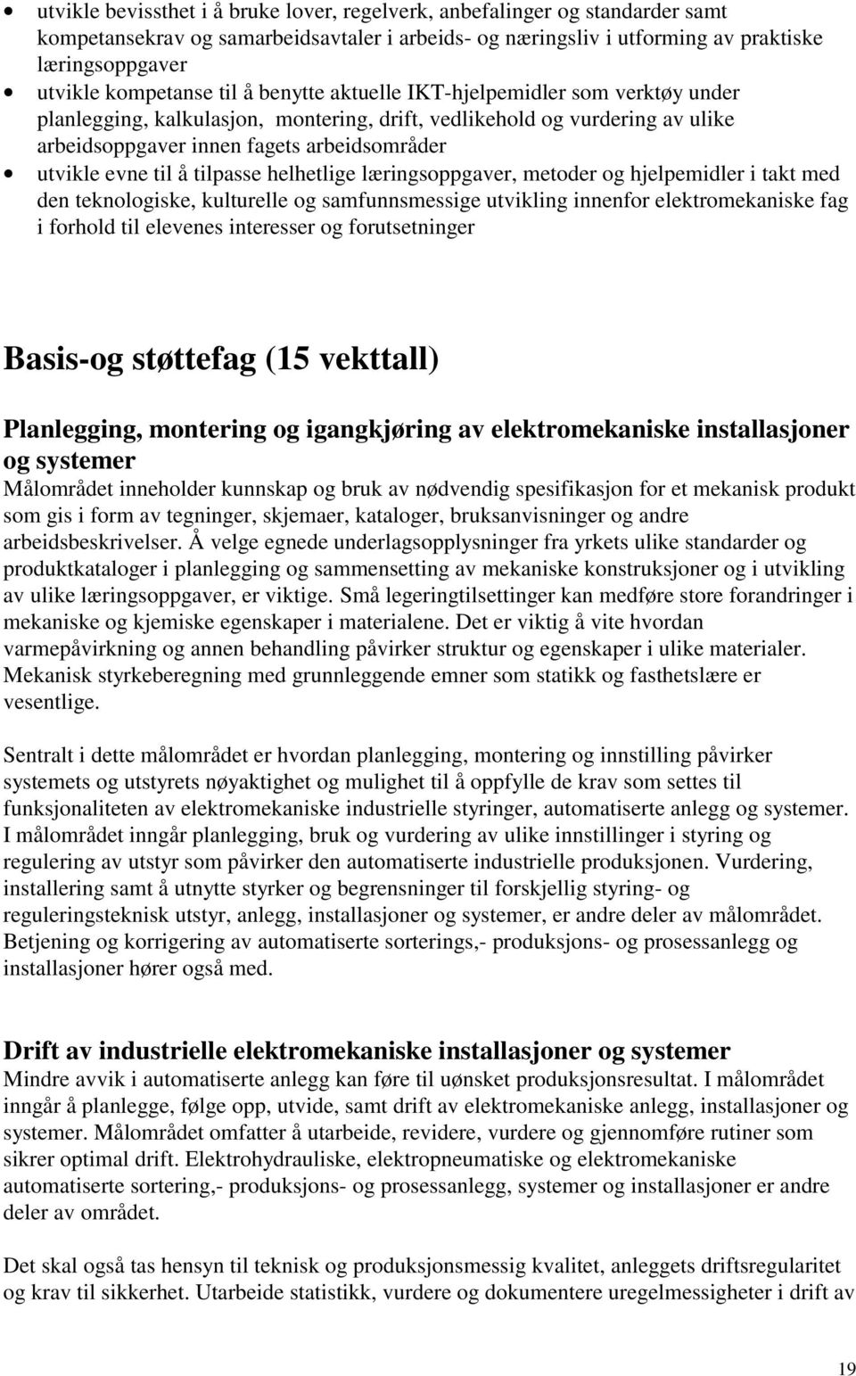 tilpasse helhetlige læringsoppgaver, metoder og hjelpemidler i takt med den teknologiske, kulturelle og samfunnsmessige utvikling innenfor elektromekaniske fag i forhold til elevenes interesser og