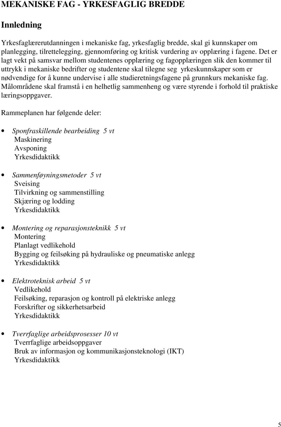 Det er lagt vekt på samsvar mellom studentenes opplæring og fagopplæringen slik den kommer til uttrykk i mekaniske bedrifter og studentene skal tilegne seg yrkeskunnskaper som er nødvendige for å