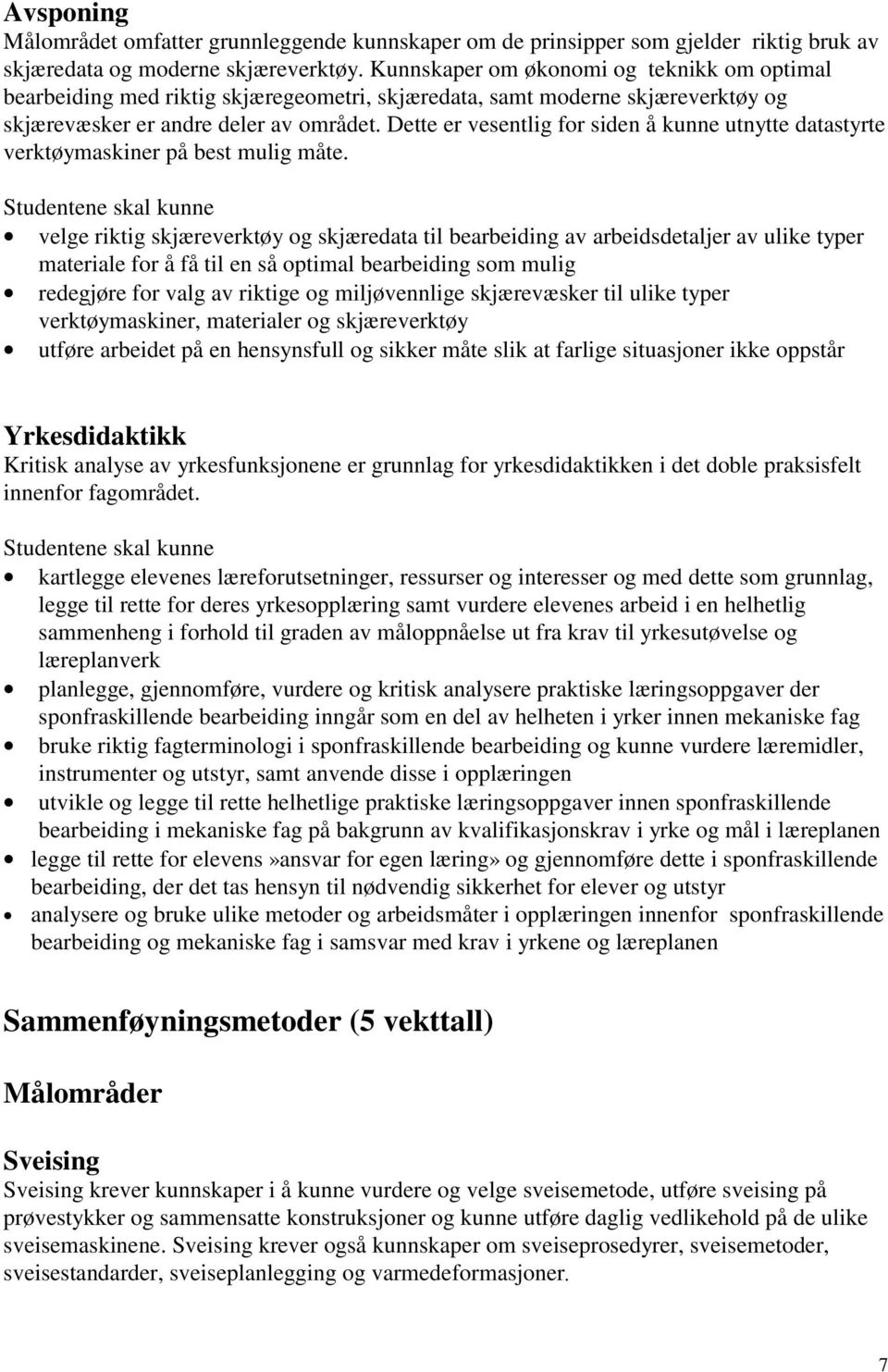 Dette er vesentlig for siden å kunne utnytte datastyrte verktøymaskiner på best mulig måte.