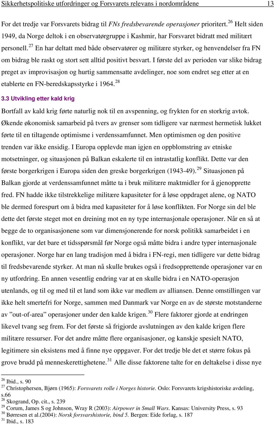 27 En har deltatt med både observatører og militære styrker, og henvendelser fra FN om bidrag ble raskt og stort sett alltid positivt besvart.