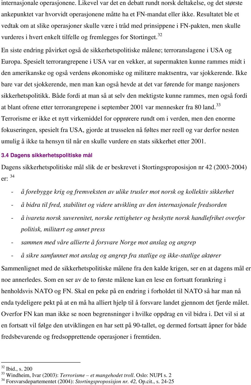 32 En siste endring påvirket også de sikkerhetspolitiske målene; terroranslagene i USA og Europa.