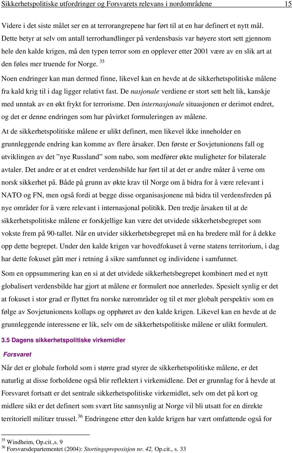 truende for Norge. 35 Noen endringer kan man dermed finne, likevel kan en hevde at de sikkerhetspolitiske målene fra kald krig til i dag ligger relativt fast.