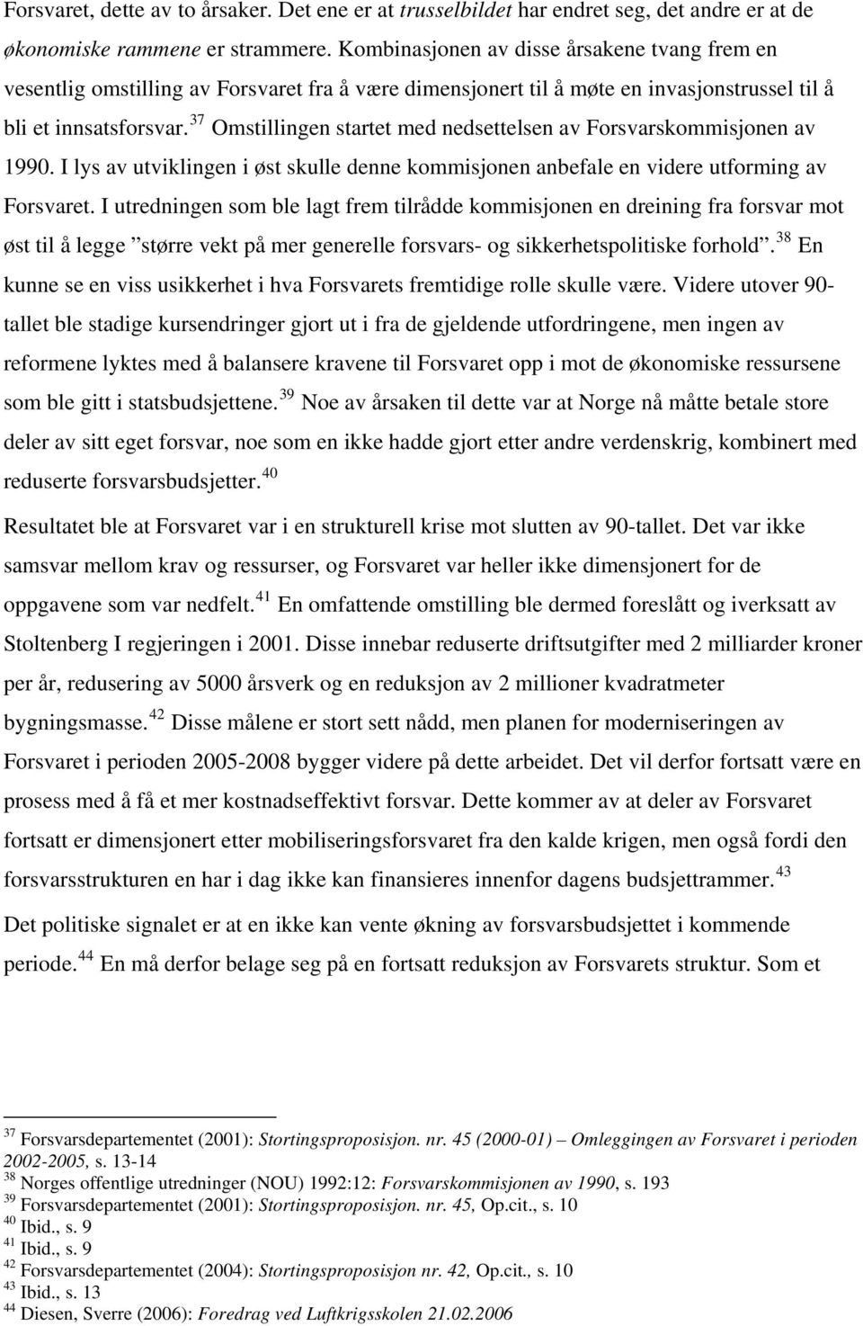 37 Omstillingen startet med nedsettelsen av Forsvarskommisjonen av 1990. I lys av utviklingen i øst skulle denne kommisjonen anbefale en videre utforming av Forsvaret.