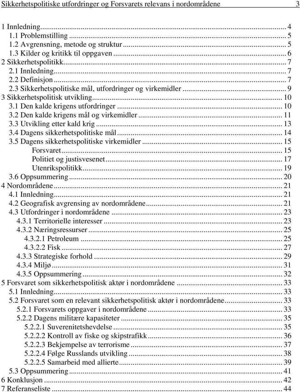 1 Den kalde krigens utfordringer... 10 3.2 Den kalde krigens mål og virkemidler... 11 3.3 Utvikling etter kald krig... 13 3.4 Dagens sikkerhetspolitiske mål... 14 3.