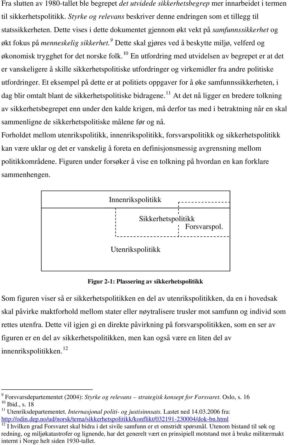 10 En utfordring med utvidelsen av begrepet er at det er vanskeligere å skille sikkerhetspolitiske utfordringer og virkemidler fra andre politiske utfordringer.