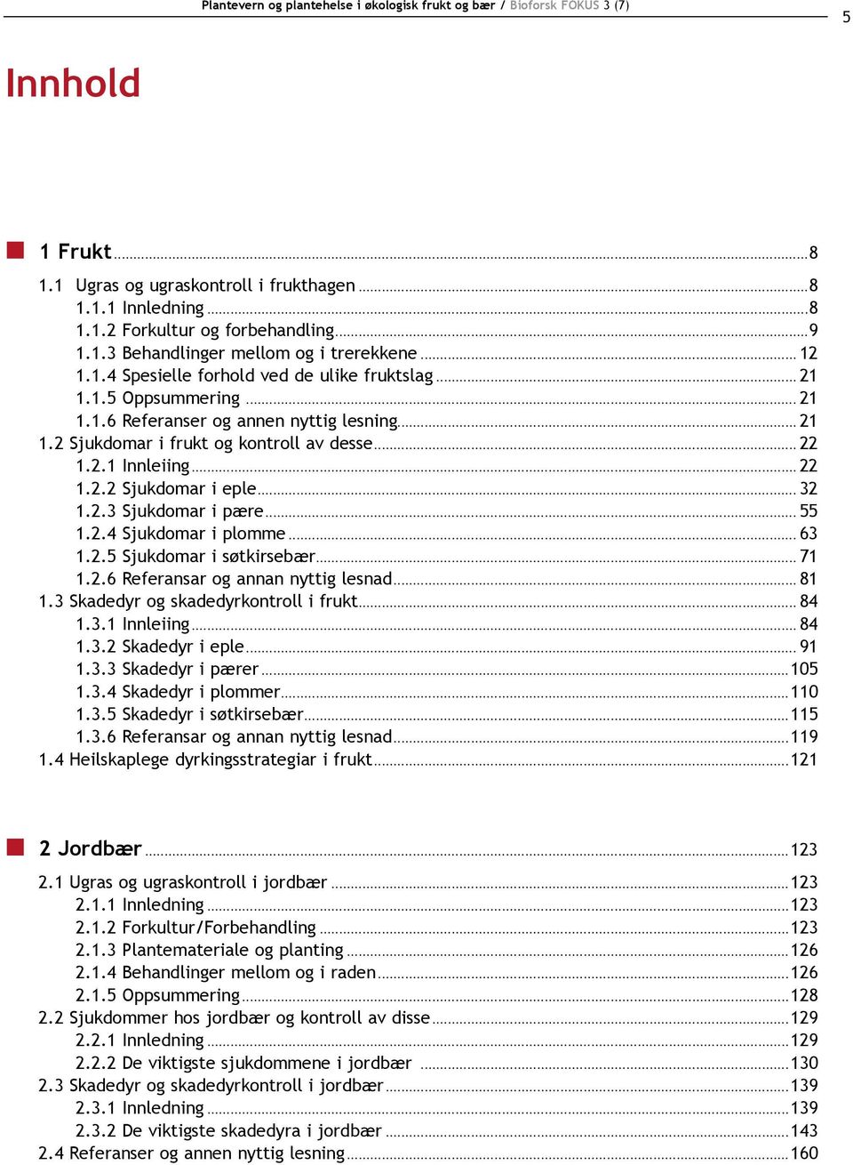 .. 55 1.2.4 Sjukdomar i plomme... 63 1.2.5 Sjukdomar i søtkirsebær... 71 1.2.6 Referansar og annan nyttig lesnad... 81 1.3 Skadedyr og skadedyrkontroll i frukt... 84 1.3.1 Innleiing... 84 1.3.2 Skadedyr i eple.