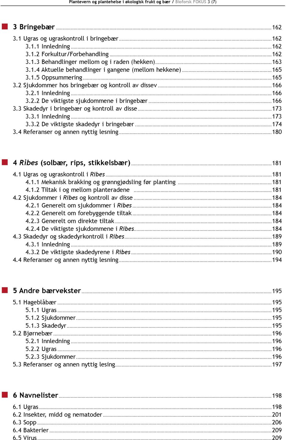 ..173 3.3.1 Innledning...173 3.3.2 De viktigste skadedyr i bringebær...174 3.4 Referanser og annen nyttig lesning...180 4 Ribes (solbær, rips, stikkelsbær)...181 4.1 Ugras og ugraskontroll i Ribes.