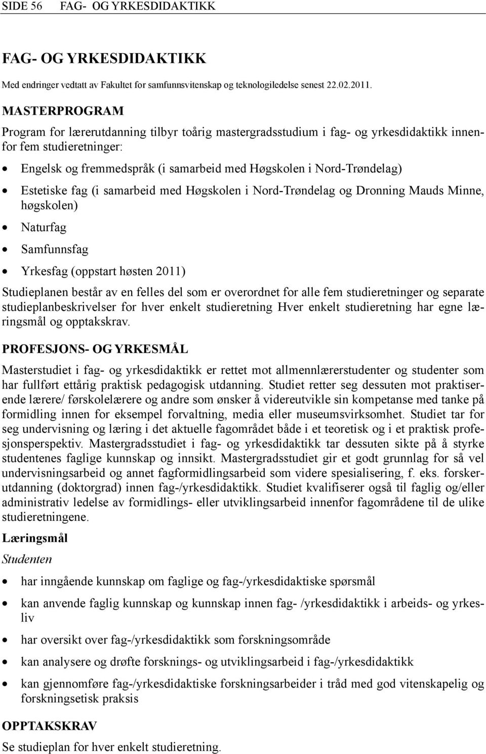 Estetiske fag (i samarbeid med Høgskolen i Nord-Trøndelag og Dronning Mauds Minne, høgskolen) Naturfag Samfunnsfag Yrkesfag (oppstart høsten 2011) Studieplanen består av en felles del som er