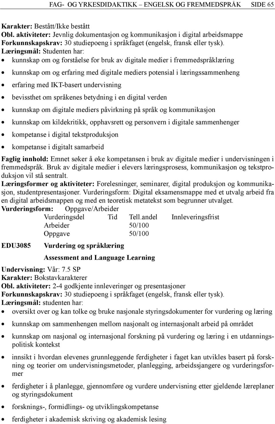 Læringsmål: Studenten har: kunnskap om og forståelse for bruk av digitale medier i fremmedspråklæring kunnskap om og erfaring med digitale mediers potensial i læringssammenheng erfaring med