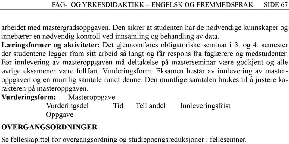 og 4. semester der studentene legger fram sitt arbeid så langt og får respons fra faglærere og medstudenter.