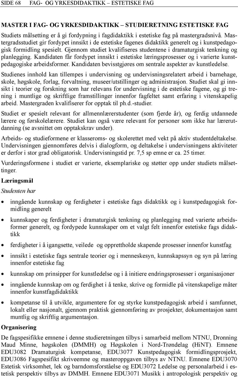 Gjennom studiet kvalifiseres studentene i dramaturgisk tenkning og planlegging. Kandidaten får fordypet innsikt i estetiske læringsprosesser og i varierte kunstpedagogiske arbeidsformer.