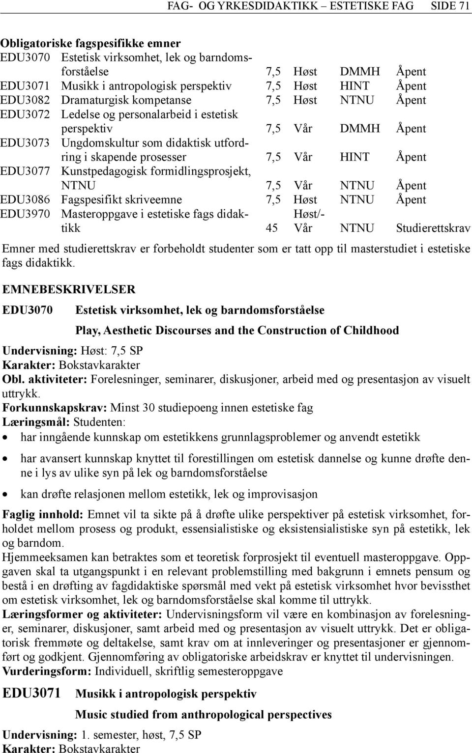 skapende prosesser 7,5 Vår HINT Åpent EDU3077 Kunstpedagogisk formidlingsprosjekt, NTNU 7,5 Vår NTNU Åpent EDU3086 Fagspesifikt skriveemne 7,5 Høst NTNU Åpent EDU3970 Masteroppgave i estetiske fags