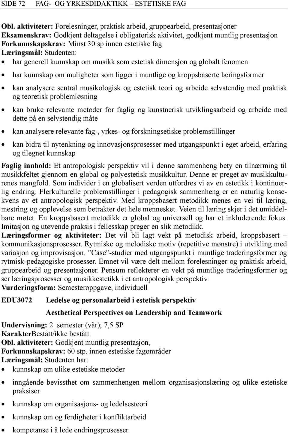 estetiske fag har generell kunnskap om musikk som estetisk dimensjon og globalt fenomen har kunnskap om muligheter som ligger i muntlige og kroppsbaserte læringsformer kan analysere sentral