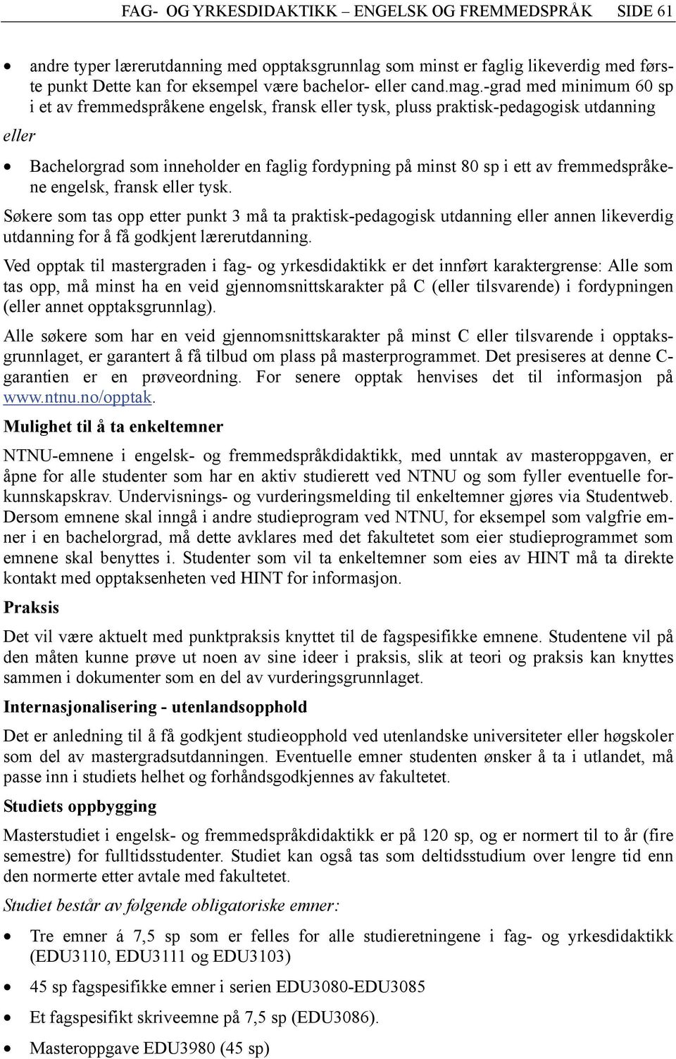 fremmedspråkene engelsk, fransk eller tysk. Søkere som tas opp etter punkt 3 må ta praktisk-pedagogisk utdanning eller annen likeverdig utdanning for å få godkjent lærerutdanning.