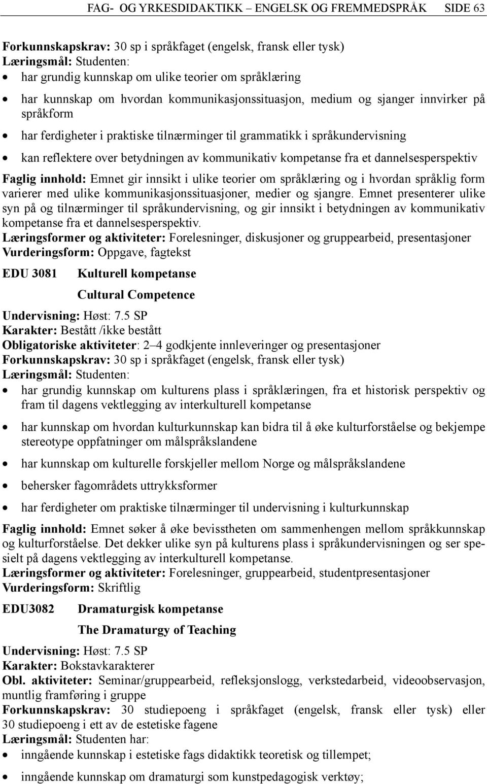 kompetanse fra et dannelsesperspektiv Faglig innhold: Emnet gir innsikt i ulike teorier om språklæring og i hvordan språklig form varierer med ulike kommunikasjonssituasjoner, medier og sjangre.