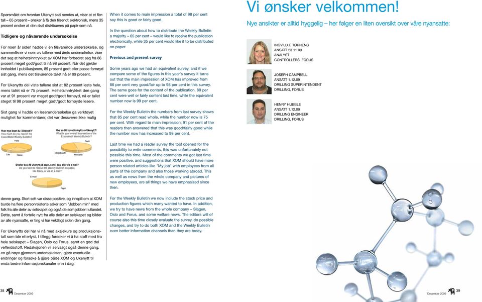 forbedret seg fra 86 prosent meget godt/godt til nå 98 prosent. Når det gjelder innholdet i publikasjonen, 89 prosent godt eller passe fornøyd sist gang, mens det tilsvarende tallet nå er 99 prosent.