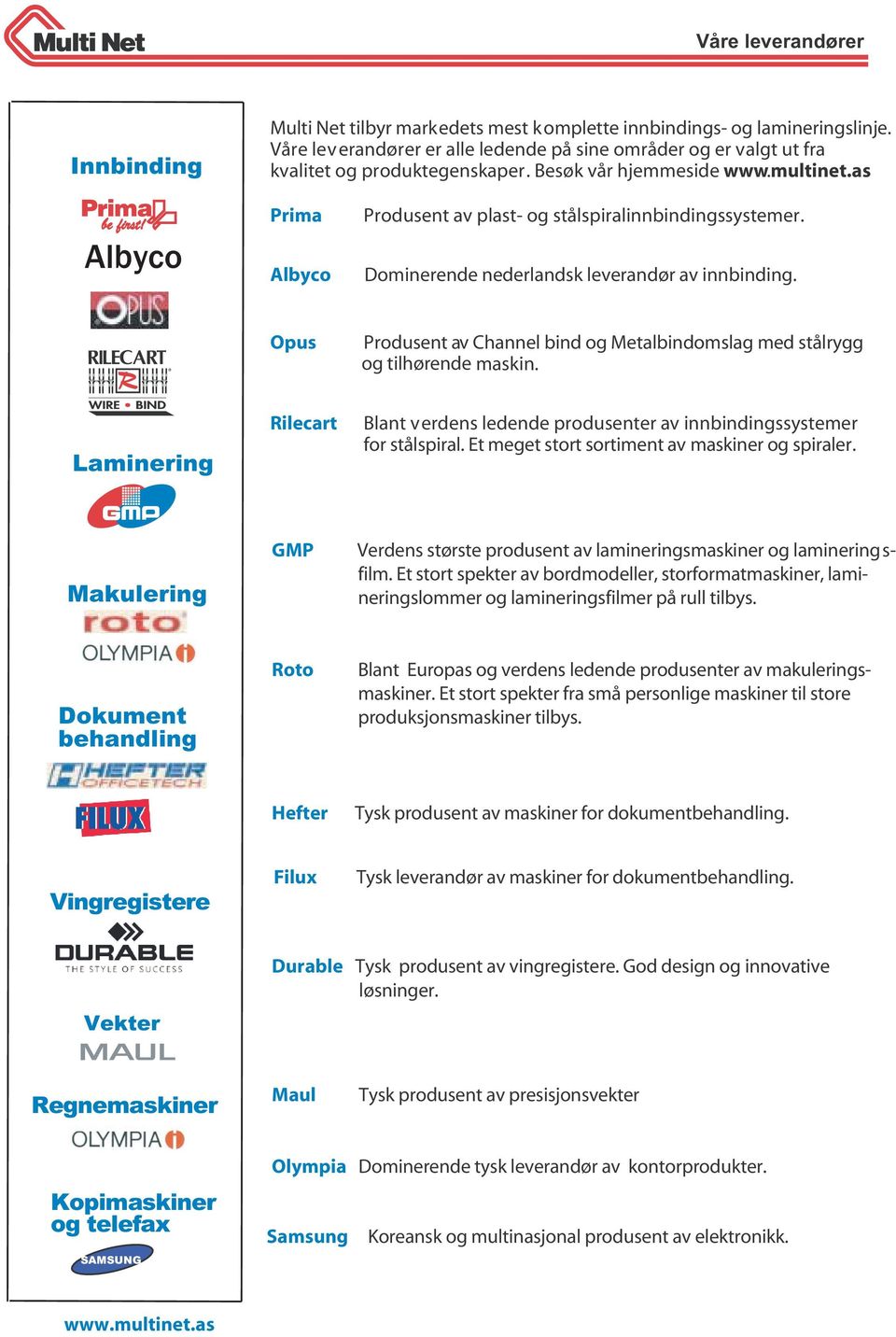 Dominerende nederlandsk leverandør av innbinding. Opus Produsent av Channel bind og Metalbindomslag med stålrygg og tilhørende maskin.