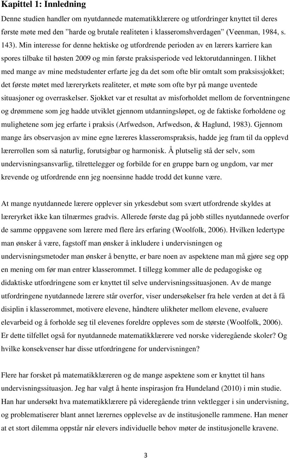 I likhet med mange av mine medstudenter erfarte jeg da det som ofte blir omtalt som praksissjokket; det første møtet med læreryrkets realiteter, et møte som ofte byr på mange uventede situasjoner og