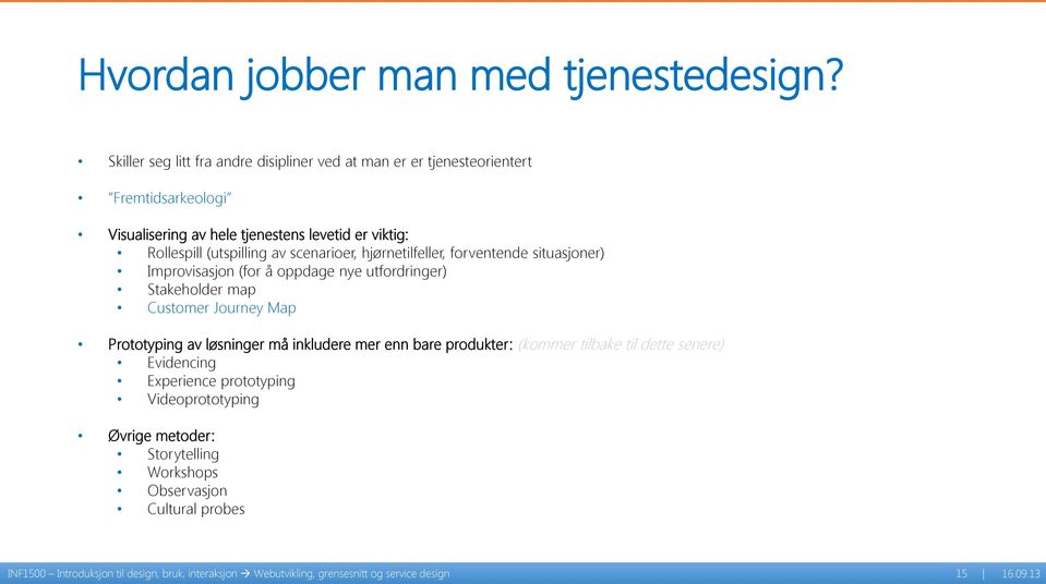 av scenarioer, hjørnetilfeller, forventende situasjoner) Improvisasjon (for å oppdage nye utfordringer) Stakeholder map Customer Journey Map Prototyping av løsninger