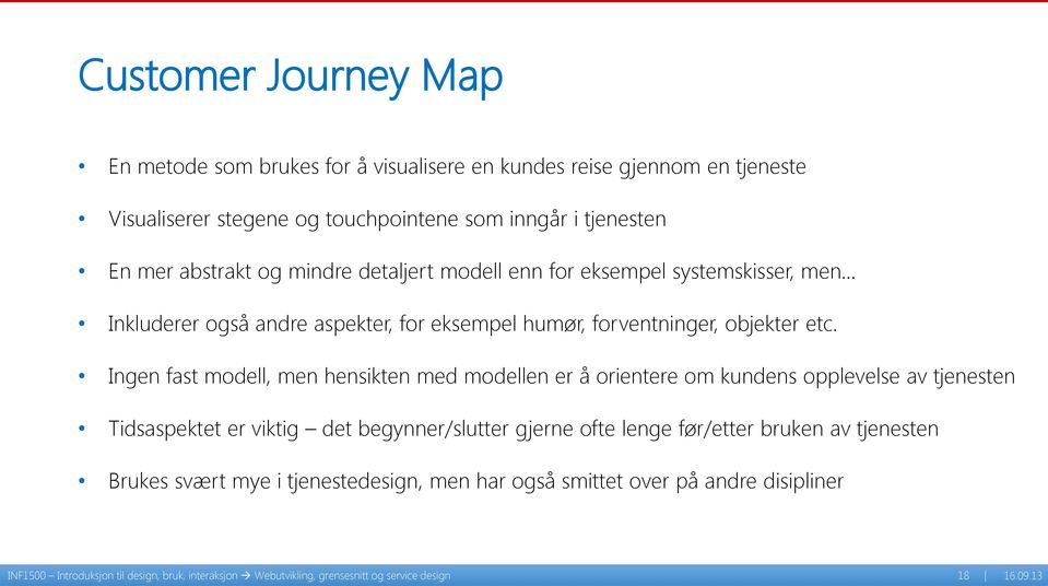 Ingen fast modell, men hensikten med modellen er å orientere om kundens opplevelse av tjenesten Tidsaspektet er viktig det begynner/slutter gjerne ofte lenge før/etter