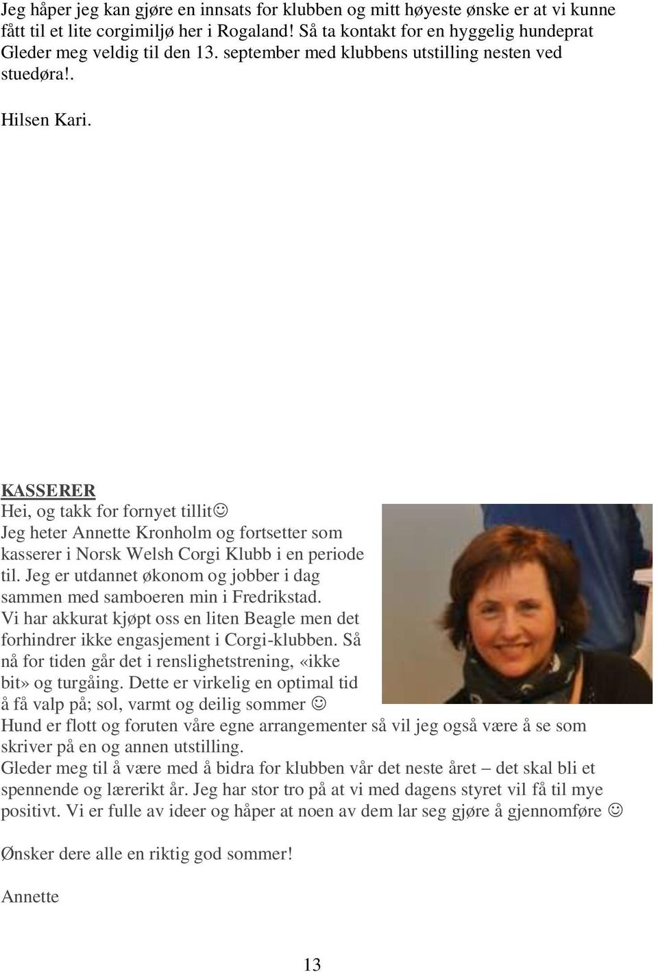 KASSERER Hei, og takk for fornyet tillit Jeg heter Annette Kronholm og fortsetter som kasserer i Norsk Welsh Corgi Klubb i en periode til.