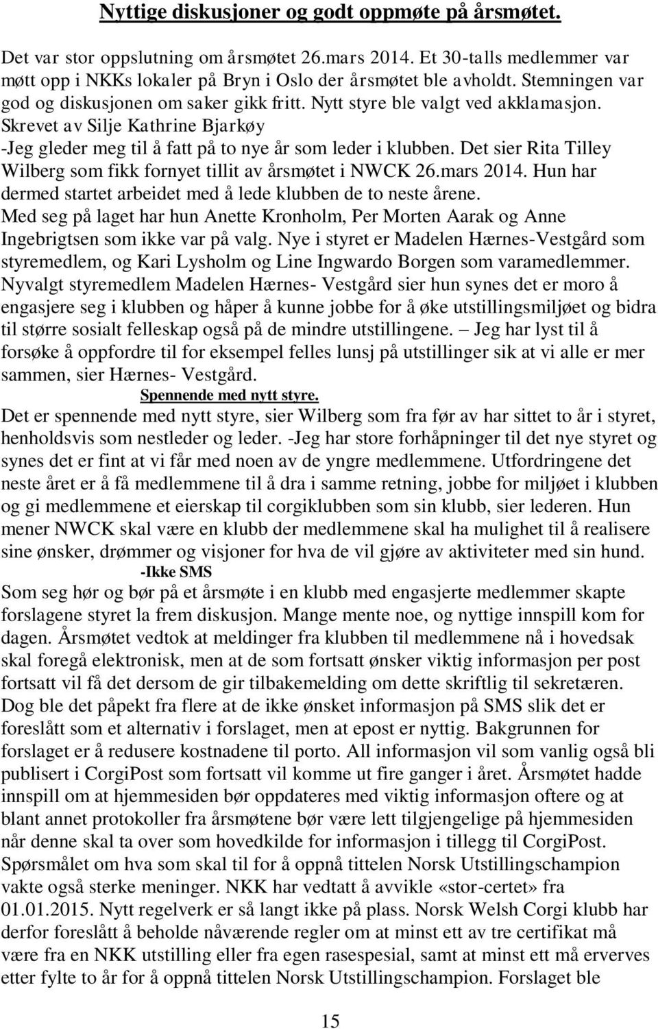 Det sier Rita Tilley Wilberg som fikk fornyet tillit av årsmøtet i NWCK 26.mars 2014. Hun har dermed startet arbeidet med å lede klubben de to neste årene.