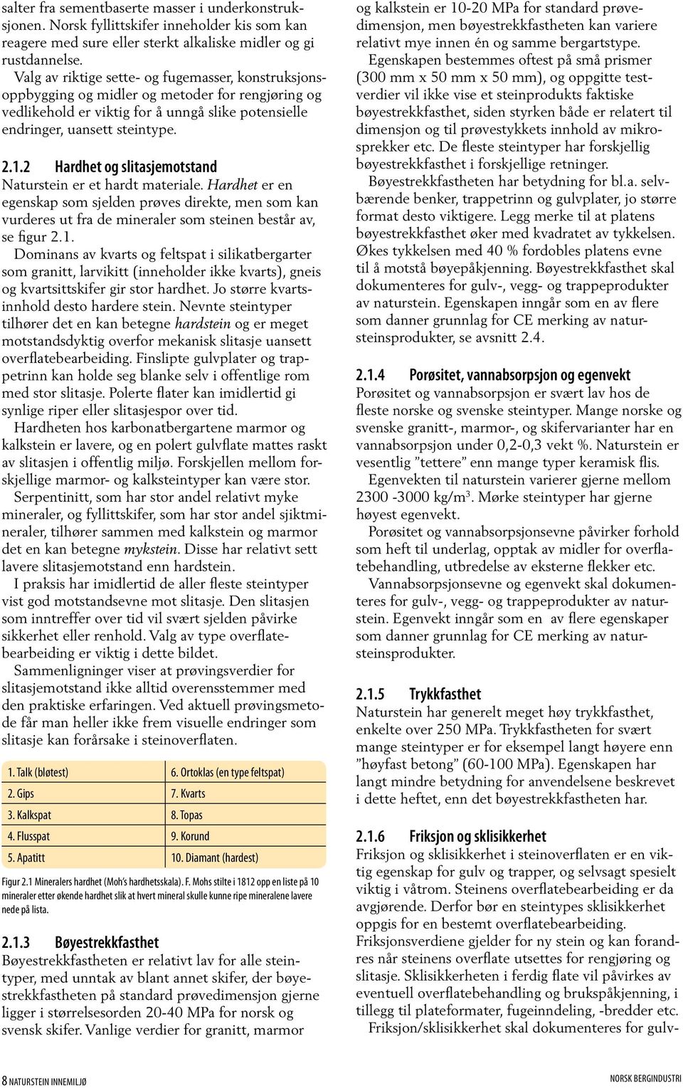 2 Hardhet og slitasjemotstand Naturstein er et hardt materiale. Hardhet er en egenskap som sjelden prøves direkte, men som kan vurderes ut fra de mineraler som steinen består av, se figur 2.1.