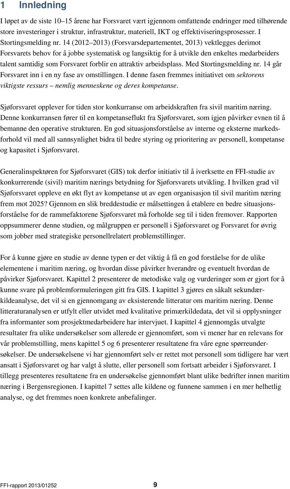 14 (2012 2013) (Forsvarsdepartementet, 2013) vektlegges derimot Forsvarets behov for å jobbe systematisk og langsiktig for å utvikle den enkeltes medarbeiders talent samtidig som Forsvaret forblir en