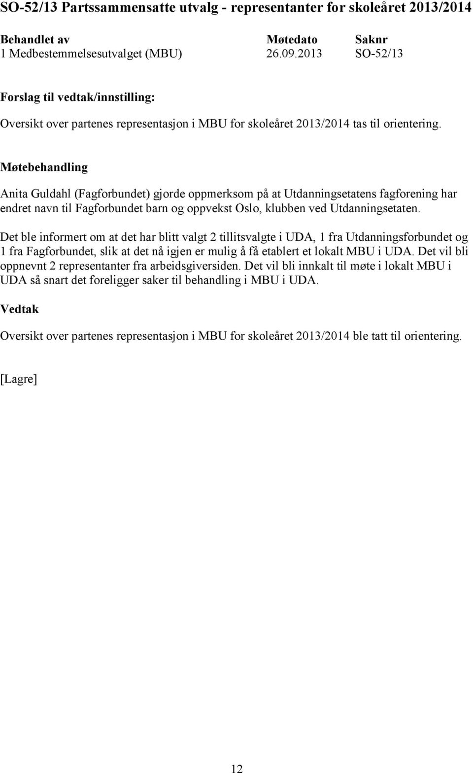 Anita Guldahl (Fagforbundet) gjorde oppmerksom på at Utdanningsetatens fagforening har endret navn til Fagforbundet barn og oppvekst Oslo, klubben ved Utdanningsetaten.