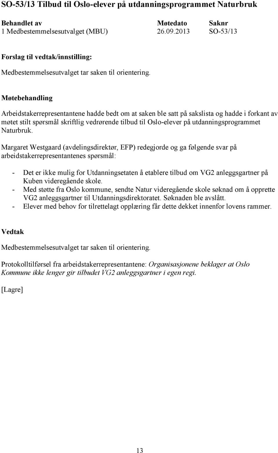 Margaret Westgaard (avdelingsdirektør, EFP) redegjorde og ga følgende svar på arbeidstakerrepresentantenes spørsmål: - Det er ikke mulig for Utdanningsetaten å etablere tilbud om VG2 anleggsgartner