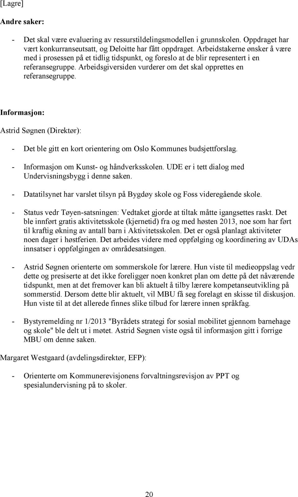 Informasjon: Astrid Søgnen (Direktør): - Det ble gitt en kort orientering om Oslo Kommunes budsjettforslag. - Informasjon om Kunst- og håndverksskolen.